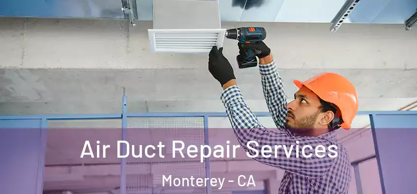 Air Duct Repair Services Monterey - CA